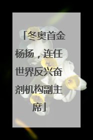 冬奥首金杨扬，连任世界反兴奋剂机构副主席