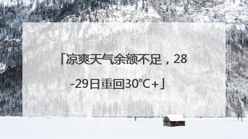 凉爽天气余额不足，28-29日重回30℃+