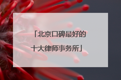 北京口碑最好的十大律师事务所