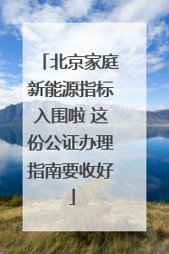 北京家庭新能源指标入围啦 这份公证办理指南要收好