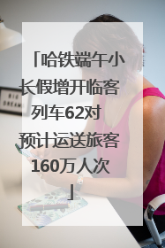哈铁端午小长假增开临客列车62对 预计运送旅客160万人次