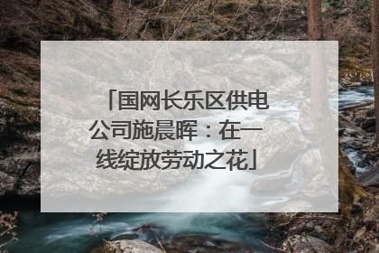 国网长乐区供电公司施晨晖：在一线绽放劳动之花