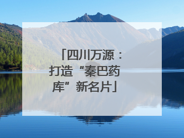 四川万源：打造“秦巴药库”新名片