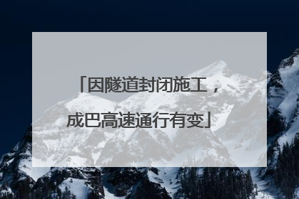 因隧道封闭施工，成巴高速通行有变