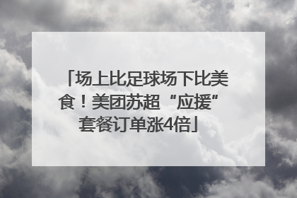 场上比足球场下比美食！美团苏超“应援”套餐订单涨4倍