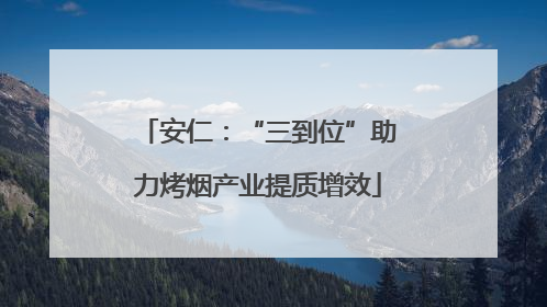 安仁：“三到位”助力烤烟产业提质增效