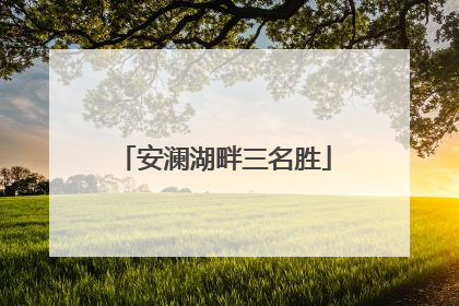 安澜湖畔三名胜