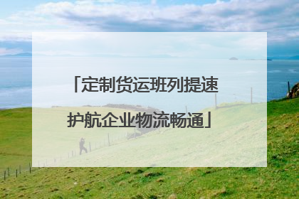 定制货运班列提速 护航企业物流畅通