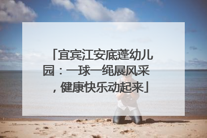 宜宾江安底蓬幼儿园：一球一绳展风采，健康快乐动起来
