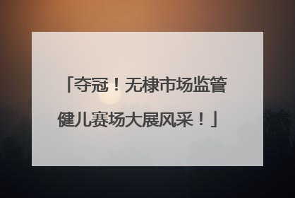 夺冠！无棣市场监管健儿赛场大展风采！