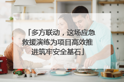 多方联动，这场应急救援演练为项目高效推进筑牢安全基石