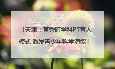 天津：首秀跨学科PT育人模式 激发青少年科学潜能