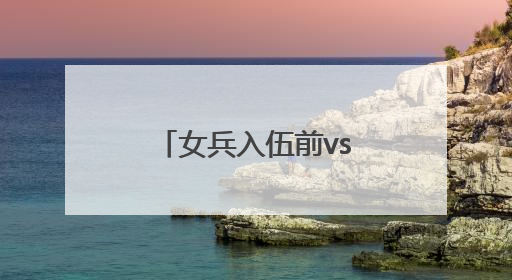 女兵入伍前vs入伍后，这组对比照太飒了！