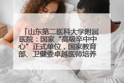 山东第二医科大学附属医院：国家“高级卒中中心”正式单位，国家教育部、卫健委卓越医师培养改革项目单位