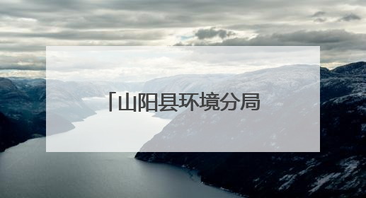 山阳县环境分局三举措提升全县绿色发展水平
