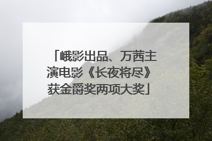 峨影出品、万茜主演电影《长夜将尽》获金爵奖两项大奖