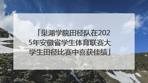 巢湖学院田径队在2025年安徽省学生体育联赛大学生田径比赛中喜获佳绩