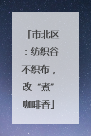 市北区：纺织谷不织布，改“煮”咖啡香