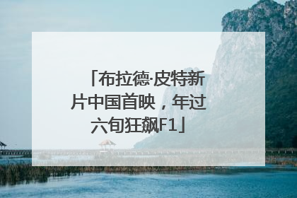 布拉德·皮特新片中国首映，年过六旬狂飙F1
