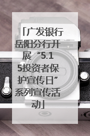 广发银行岳阳分行开展“5.15投资者保护宣传日”系列宣传活动
