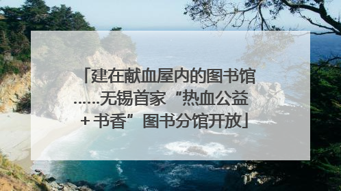建在献血屋内的图书馆……无锡首家“热血公益＋书香”图书分馆开放