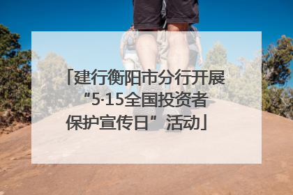 建行衡阳市分行开展“5·15全国投资者保护宣传日”活动