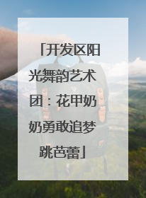 开发区阳光舞韵艺术团：花甲奶奶勇敢追梦跳芭蕾