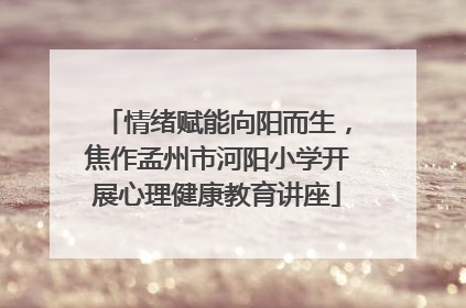 情绪赋能向阳而生，焦作孟州市河阳小学开展心理健康教育讲座