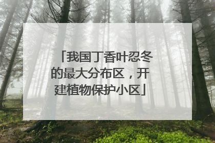我国丁香叶忍冬的最大分布区，开建植物保护小区
