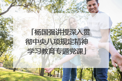杨国强讲授深入贯彻中央八项规定精神学习教育专题党课