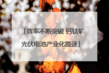 效率不断突破 钙钛矿光伏电池产业化提速