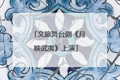 文旅舞台剧《月映武夷》上演