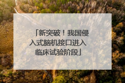 新突破！我国侵入式脑机接口进入临床试验阶段