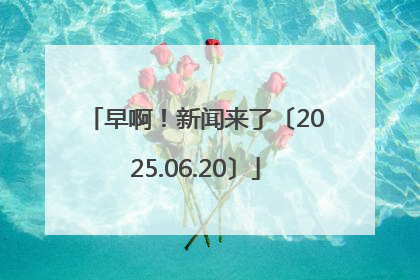 早啊！新闻来了〔2025.06.20〕
