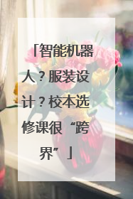 智能机器人？服装设计？校本选修课很“跨界”