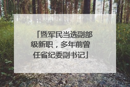 暨军民当选副部级新职，多年前曾任省纪委副书记