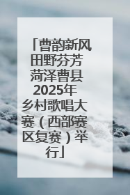 曹韵新风 田野芬芳 菏泽曹县2025年乡村歌唱大赛（西部赛区复赛）举行
