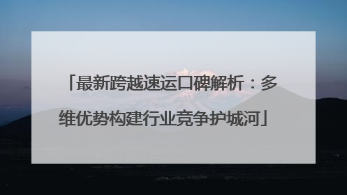 最新跨越速运口碑解析：多维优势构建行业竞争护城河