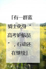 有一群蓝骑士化身“高考护航员”，行动还在继续