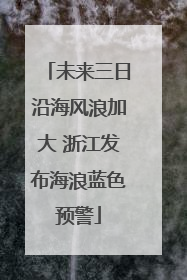 未来三日沿海风浪加大 浙江发布海浪蓝色预警