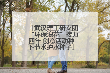 武汉理工研支团“环保浪花”接力四年 创意活动种下节水护水种子