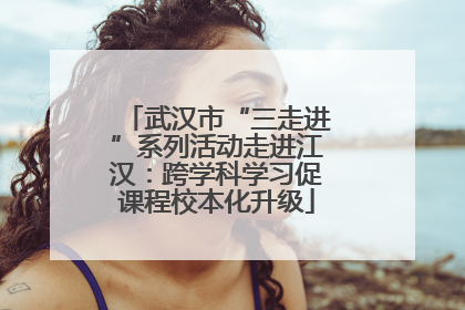 武汉市“三走进”系列活动走进江汉：跨学科学习促课程校本化升级