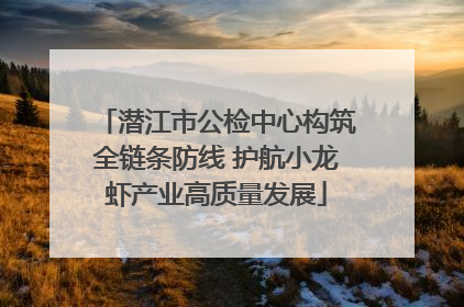潜江市公检中心构筑全链条防线 护航小龙虾产业高质量发展