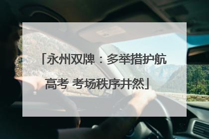永州双牌：多举措护航高考 考场秩序井然