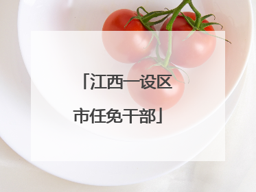 江西一设区市任免干部