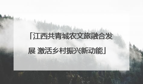 江西共青城农文旅融合发展 激活乡村振兴新动能