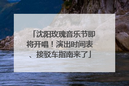 沈阳玫瑰音乐节即将开唱！演出时间表、接驳车指南来了