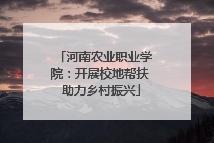 河南农业职业学院：开展校地帮扶 助力乡村振兴