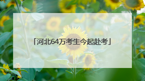 河北64万考生今起赴考