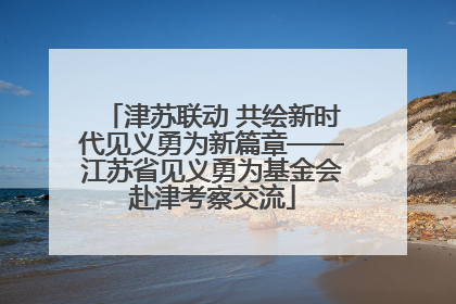 津苏联动 共绘新时代见义勇为新篇章——江苏省见义勇为基金会赴津考察交流